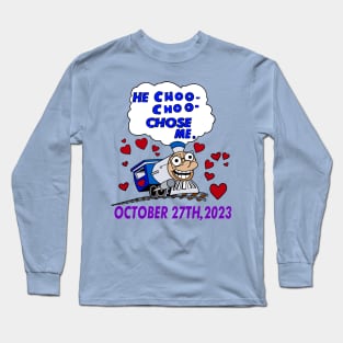 He choo choo chose me. Long Sleeve T-Shirt